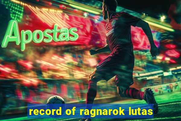 record of ragnarok lutas